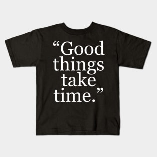 “Good things take time.” Kids T-Shirt